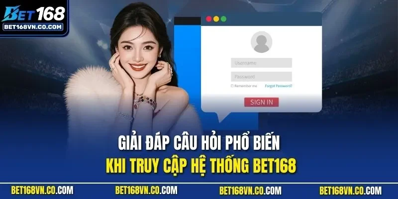Giải đáp câu hỏi phổ biến khi truy cập hệ thống BET168
