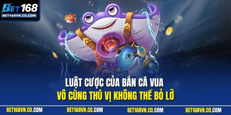 Luật cược của bắn cá vua vô cùng thú vị không thể bỏ lỡ